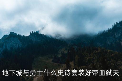 地下城与勇士什么史诗套装好帝血弑天