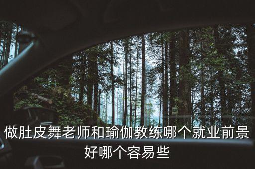 做肚皮舞老师和瑜伽教练哪个就业前景好哪个容易些