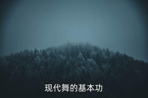 现代舞有哪些基本功，现代舞的基本动作都有哪些
