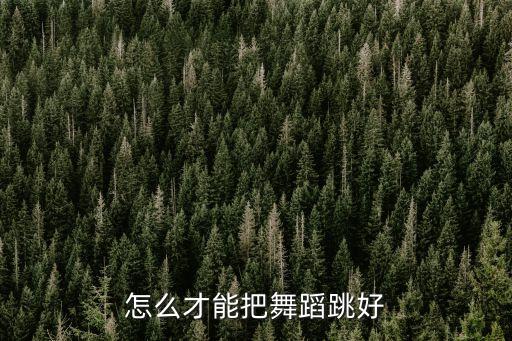 怎么才能把舞蹈跳好