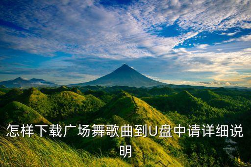 怎样下载广场舞歌曲到U盘中请详细说明