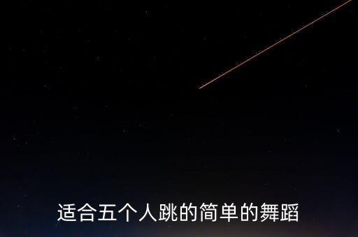适合五个人跳的简单的舞蹈