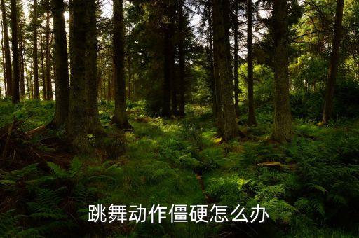 跳舞动作僵硬怎么办