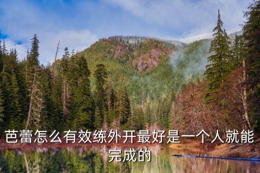 外开怎么练，芭蕾怎么有效练外开最好是一个人就能完成的