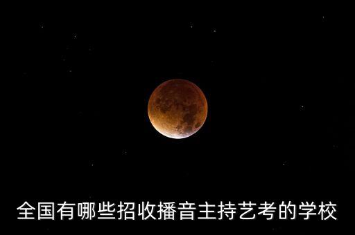 中考播音主持校考学校有哪些，初中毕业以后想考播音主持山西有哪些艺术类学校招收初中生  搜