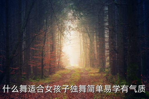 什么舞适合女孩子独舞简单易学有气质