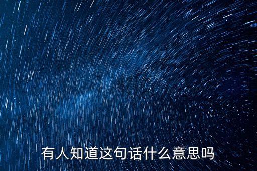 有人知道这句话什么意思吗