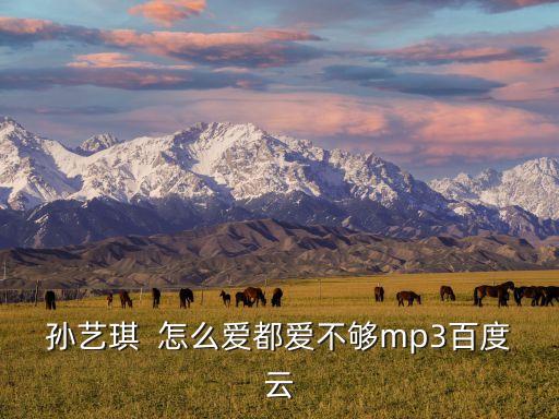 孙艺琪  怎么爱都爱不够mp3百度云