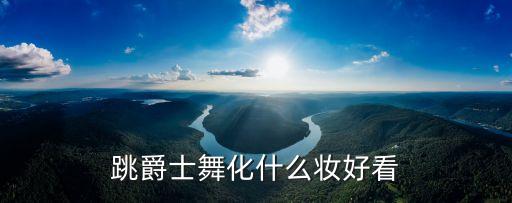 跳爵士舞化什么妆好看