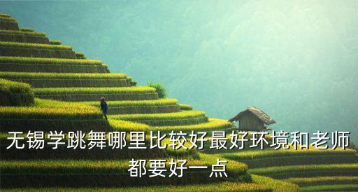 无锡学跳舞哪里比较好最好环境和老师都要好一点