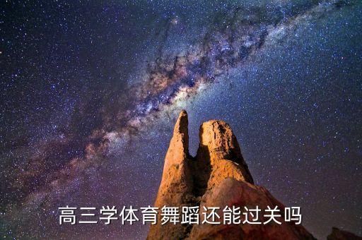 高三学舞蹈艺考能过吗，高三学体育舞蹈还能过关吗