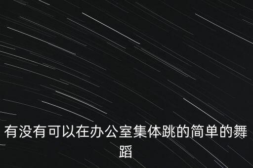 有没有可以在办公室集体跳的简单的舞蹈