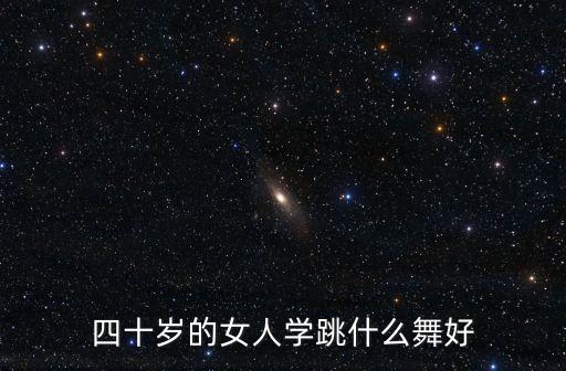 四十岁的女人学跳什么舞好