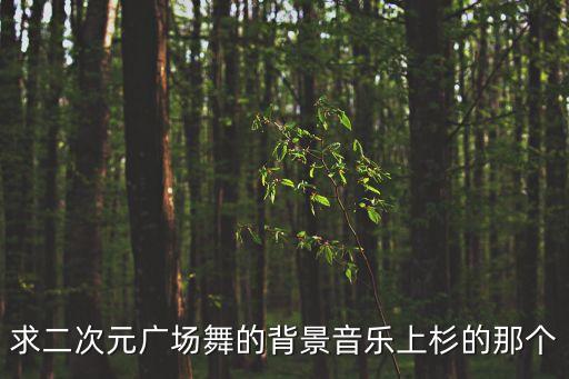 求二次元广场舞的背景音乐上杉的那个
