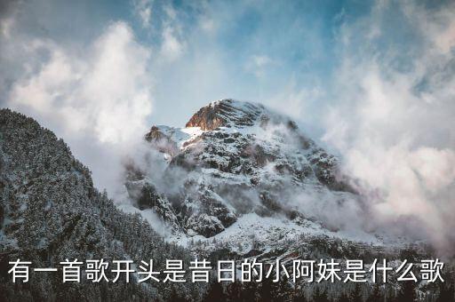 有一首歌开头是昔日的小阿妹是什么歌