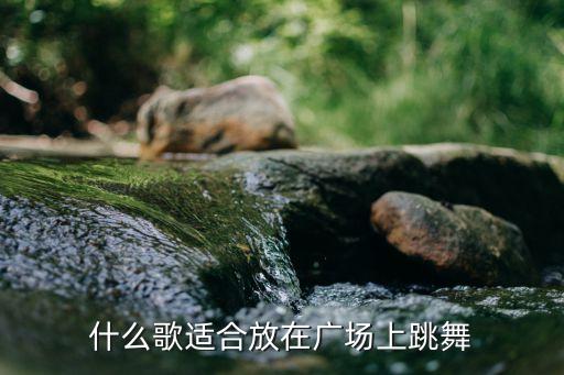什么歌适合放在广场上跳舞