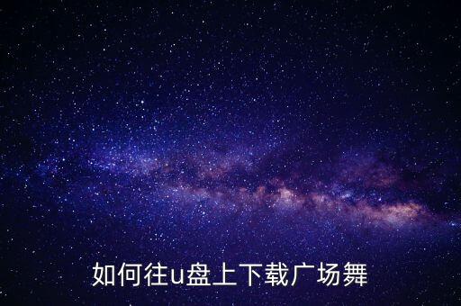 如何往u盘上下载广场舞