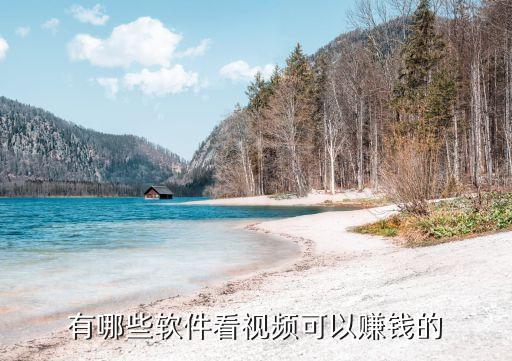 看视频就能赚钱的应用，有哪些软件看视频可以赚钱的