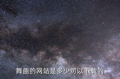 哪里有舞曲下载，舞曲的网站是多少可以下载的