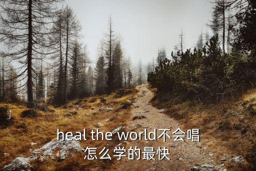 heal the world不会唱怎么学的最快