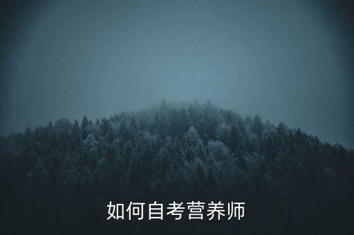 如何自考营养师，我想自学报考营养师怎样报考