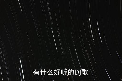 dj舞曲歌曲大全，有什么好听的DJ歌曲