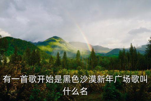 有一首歌开始是黑色沙漠新年广场歌叫什么名