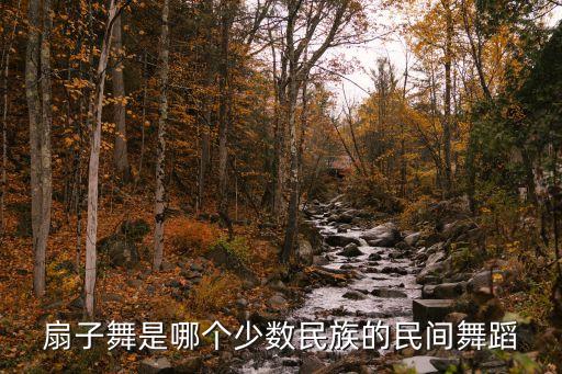 万疆舞蹈扇子舞，扇子舞是哪个少数民族的民间舞蹈