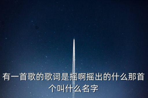 有一首歌的歌词是摇啊摇出的什么那首个叫什么名字
