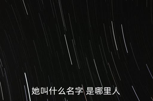 她叫什么名字 是哪里人