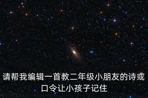 请帮我编辑一首教二年级小朋友的诗或口令让小孩子记住