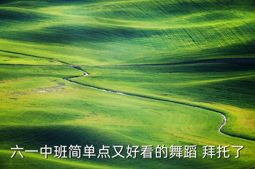 六一中班简单点又好看的舞蹈 拜托了