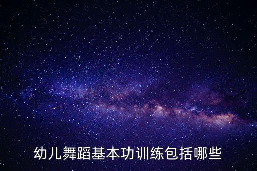 幼儿地面基本功有哪些，幼儿舞蹈基本功训练包括哪些