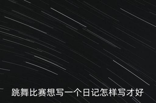 舞蹈培训学校出国比赛怎么写，去深圳参加舞蹈学习比赛的祝福语言