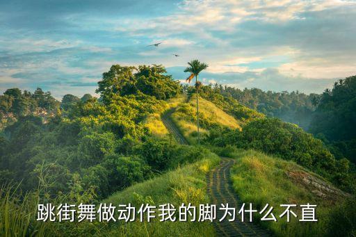 跳街舞做动作我的脚为什么不直