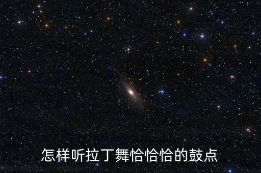 怎样听拉丁舞恰恰恰的鼓点
