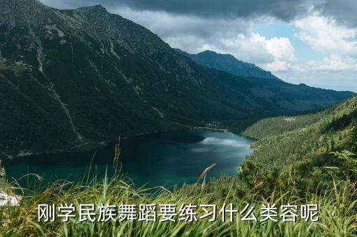 刚学民族舞蹈要练习什么类容呢