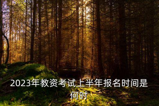2023年教资考试上半年报名时间是何时