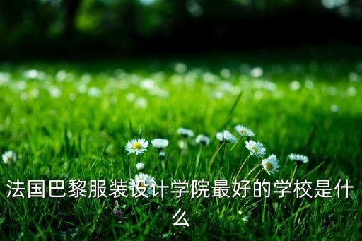 法国巴黎服装设计学院最好的学校是什么