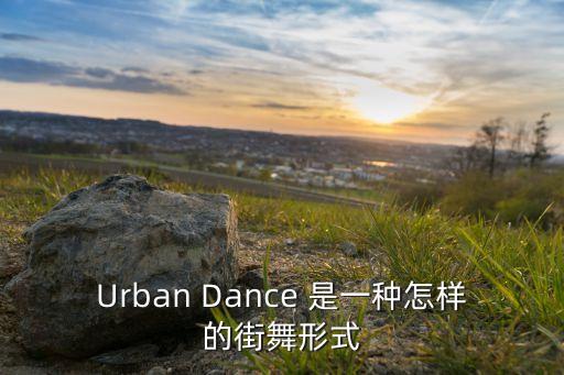 urban舞蹈属于什么舞种，urban dance是什么意思