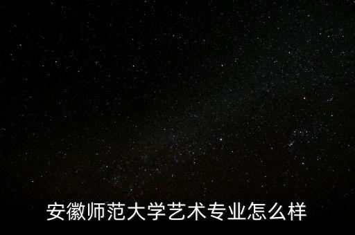 安徽师范大学艺术专业怎么样