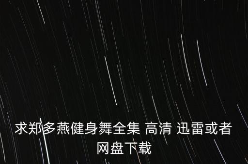 动感健身广场舞酒醉的蝴蝶，求郑多燕健身舞全集 高清 迅雷或者网盘下载