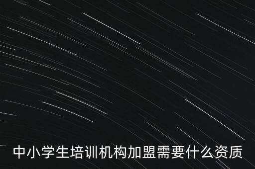 中小学生培训机构加盟需要什么资质
