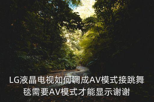 LG液晶电视如何调成AV模式接跳舞毯需要AV模式才能显示谢谢