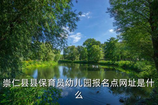 保育员官网报名入口，崇仁县县保育员幼儿园报名点网址是什么
