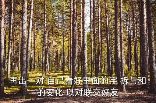 再出一对 自己看好里面的字 拆与和的变化 以对联交好友