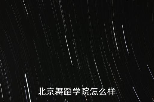 北京舞蹈学院怎么样