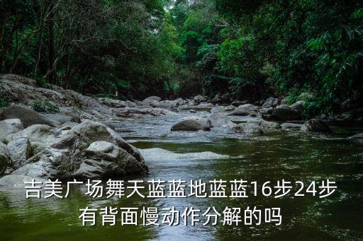 吉美广场舞天蓝蓝地蓝蓝16步24步有背面慢动作分解的吗