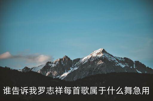 谁告诉我罗志祥每首歌属于什么舞急用