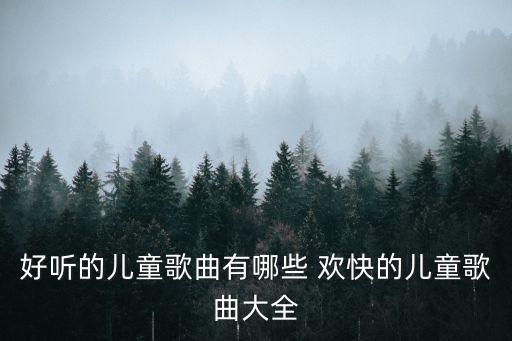 好听的儿童歌曲有哪些 欢快的儿童歌曲大全